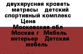 двухярусная кровать   матрасы   детский спортивный комплекс › Цена ­ 15 000 - Московская обл., Москва г. Мебель, интерьер » Детская мебель   